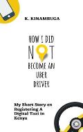 How I Did Not Become An Uber Driver: My Short Story on Registering A Digital Taxi in Kenya