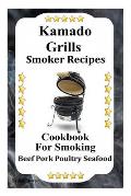 Kamado Grills Smoker Recipes: Cookbook For Smoking Beef Pork Poultry Seafood