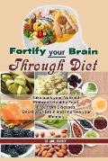 Fortify your Brain through Diet: Take back your Nutrients, Embrace Healthy Food, Free from Diseases, Boost your Brain and Improve your Memory