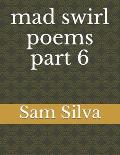 mad swirl poems part 6