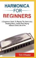 Harmonica for Beginners: A Beginners Guide To Playing The Harmonica, Reading Music, Scales, And Playing Various Chords Like A Pro