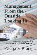 Management: FROM THE OUTSIDE LOOKING IN: How To Become A Better Leader & Manager Using An 'Outside' Approach
