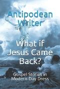 What if Jesus Came Back?: Gospel Stories in Modern-Day Dress