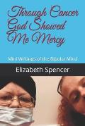 Through Cancer God Showed Me Mercy: Mini Writings of the Bipolar Mind