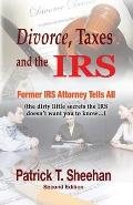 Divorce, Taxes and the IRS: Former IRS Attorney Tells All (the dirty little secrets the IRS doesn't want you to know)