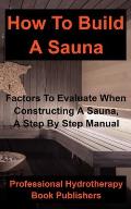 How to Build a Sauna: Factors To Evaluate When Constructing A Sauna, A Step By Step Manual