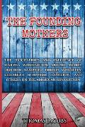 The Founding Mothers: The Biographies and Influence of Martha Washington, Abigail Adams, Deborah Sampson, Phillis Wheatley, Elizabeth Schuyl