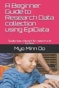 A Beginner Guide to Research Data collection using EpiData: Quality data collection for research with EpiData
