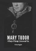 Mary Tudor: A Story of Triumph, Sorrow and Fire