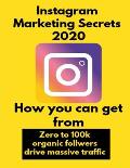 Instagram Marketing secrets 2020: How you can get from zero to 100k organic follwers, drive massive traffic