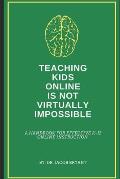 Teaching Kids Online Is NOT Virtually Impossible: A Handbook for Effective K-12 Online Instruction