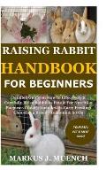 Raising Rabbit Handbook for Beginners: Detailed Guide on How to Effectively & Carefully Raise Rabbit as Pets &For Nutrition Purposes (Meat);Includes I