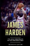 James Harden: How James Harden Became the Most Electric Player in the NBA