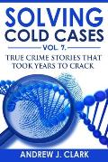 Solving Cold Cases Vol. 7: True Crime Stories that Took Years to Crack