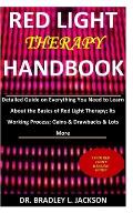 Red Light Therapy Handbook: Detailed Guide on Everything You Need to Learn About the Basics of Red Light Therapy; Its Working Process; Gains & Dra
