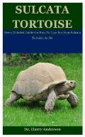 Sulcata Tortoise: Every Detailed Guide On How To Care For Your Sulcata Tortoise As Pet
