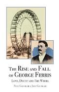 The Rise and Fall of George Ferris: Love, Deceit, and The Wheel