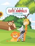 Super Cute Animals Coloring Book: Kids Coloring Pages With Lovely Animals, Fun Illustrations To Color With Mazes And Trace Activities