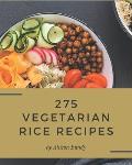 275 Vegetarian Rice Recipes: A Vegetarian Rice Cookbook You Will Love