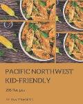 295 Pacific Northwest Kid-Friendly Recipes: A Pacific Northwest Kid-Friendly Cookbook for Your Gathering