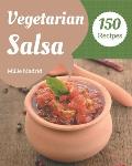 150 Vegetarian Salsa Recipes: Vegetarian Salsa Cookbook - All The Best Recipes You Need are Here!