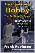 The Adventures Of Bobby The Bedlington Terrier: Bobby And The Disguised Woman