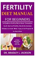 Fertility Diet Manual for Beginners: Full Guide on Fertility Diet to Boost Conception; Dos & Don'ts of Fertility Diet & the Common Mistakes to Avoid W
