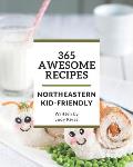 365 Awesome Northeastern Kid-Friendly Recipes: Everything You Need in One Northeastern Kid-Friendly Cookbook!