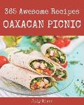365 Awesome Oaxacan Picnic Recipes: The Best Oaxacan Picnic Cookbook on Earth
