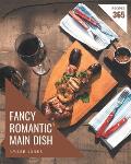 365 Fancy Romantic Main Dish Recipes: A Romantic Main Dish Cookbook You Will Love