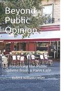 Beyond Public Opinion: Pondering the Public Sphere from a Paris Caf?