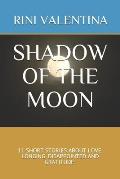 Shadow of the Moon: 11 Short Stories about Love, Longing, Disappointed and Gratitude