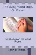 The Living Word Study On Prayer: 30 studies on the word Prayer