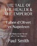 THE TALE OF THE HEALER & THE EMPEROR Fabre d 'Olivet vs Napoleon: (A Historical Novel of a True Story)