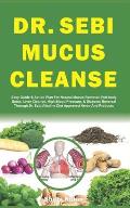 Dr. Sebi Mucus Cleanse: Easy Guide & Action Plan For Natural Mucus Removal, Full-body Detox, Liver Cleanse, High Blood Pressure, & Diabetes Re