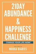 21day Abundance & Happiness Challenge: Change your life now !: Manifest your dream life in just 21days