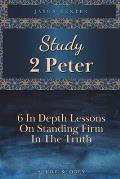 Study 2 Peter: 6 In Depth Lessons On Standing Firm In The Truth