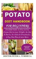 Potato Diet Handbook for Beginners: Detailed Guide on How to Use Potato Diet to Lose Weight; Its Dos & Don'ts; Its Gains & Drawbacks; 3 Day Diet Plan