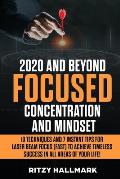 2020 & Beyond Focused Concentration & Mindset - 10 Techniques and 7 Instant Tips for Laser Beam Focus (Fast) to Achieve Timeless Success in All Areas