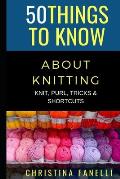 50 Things to Know about Knitting: Knit, Purl, Tricks, & Shortcuts