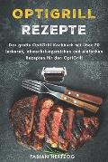 OptiGrill Rezepte: Das gro?e OptiGrill Kochbuch mit ?ber 70 leckeren, abwechslungsreichen und einfachen Rezepten f?r den OptiGrill