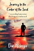 Journey To The Center of the Soul: Transcending human nature and living as a timeless soul