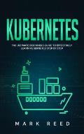 Kubernetes: The Ultimate Beginners Guide to Effectively Learn Kubernetes Step-by-Step