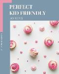 365 Perfect Kid Friendly Recipes: Making More Memories in your Kitchen with Kid Friendly Cookbook!