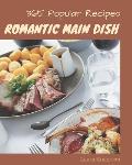365 Popular Romantic Main Dish Recipes: A Timeless Romantic Main Dish Cookbook