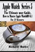 Apple Watch Series 5: The Ultimate User Guide, How to Master Apple watchOS 6.1 In 2 Hours