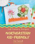 365 Yummy Northeastern Kid-Friendly Recipes: The Best Northeastern Kid-Friendly Cookbook on Earth
