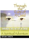 Through the Eyes of a Child: A Near Death to God Realization, Spiritual Adventure,