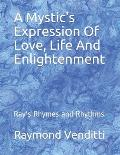 A Mystic's Expression Of Love, Life And Enlightenment: Ray's Rhymes and Rhythms