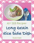 Ah! 285 Long Grain Rice Side Dish Recipes: A Long Grain Rice Side Dish Cookbook to Fall In Love With